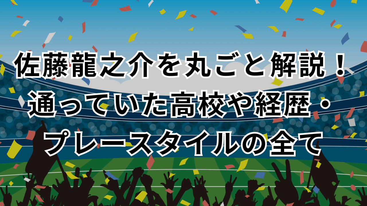 佐藤龍之介を丸ごと解説！通っていた高校や経歴・プレースタイルの全て